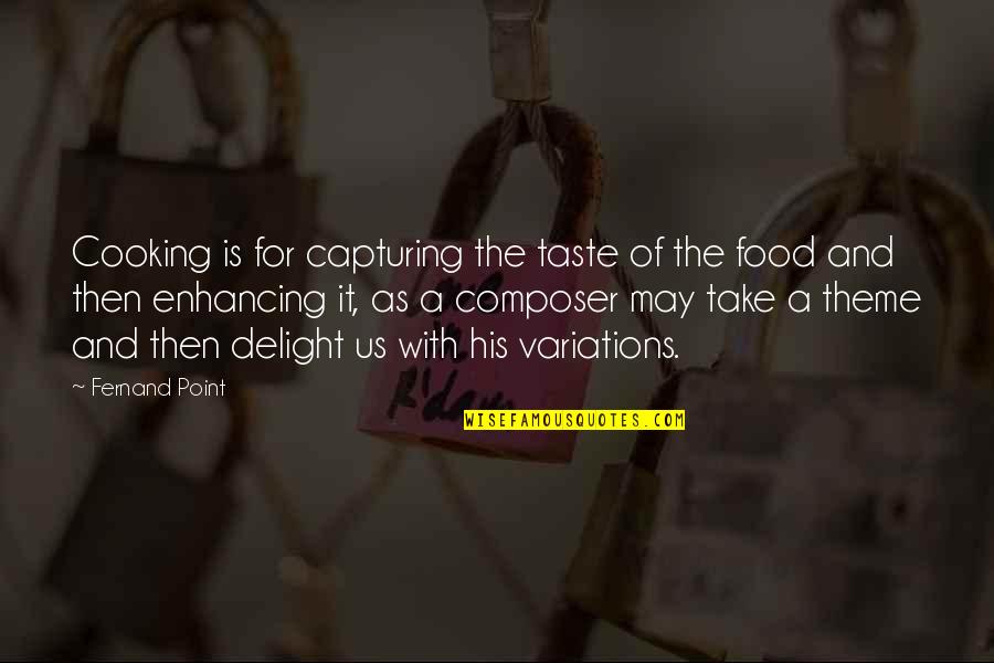 Cooking And Food Quotes By Fernand Point: Cooking is for capturing the taste of the