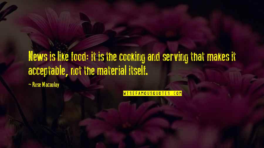 Cooking And Food Quotes By Rose Macaulay: News is like food: it is the cooking