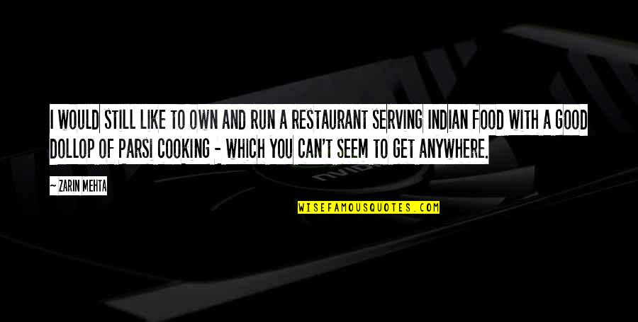 Cooking And Food Quotes By Zarin Mehta: I would still like to own and run