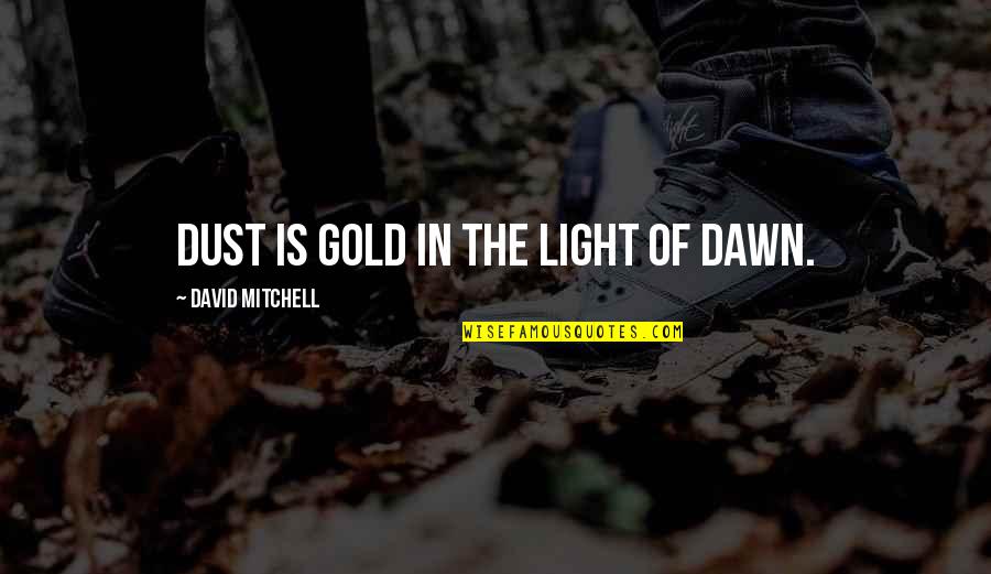 Cooking And Happiness Quotes By David Mitchell: Dust is gold in the light of dawn.