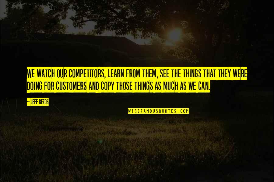 Cooking And Happiness Quotes By Jeff Bezos: We watch our competitors, learn from them, see
