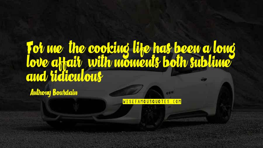 Cooking And Love Quotes By Anthony Bourdain: For me, the cooking life has been a