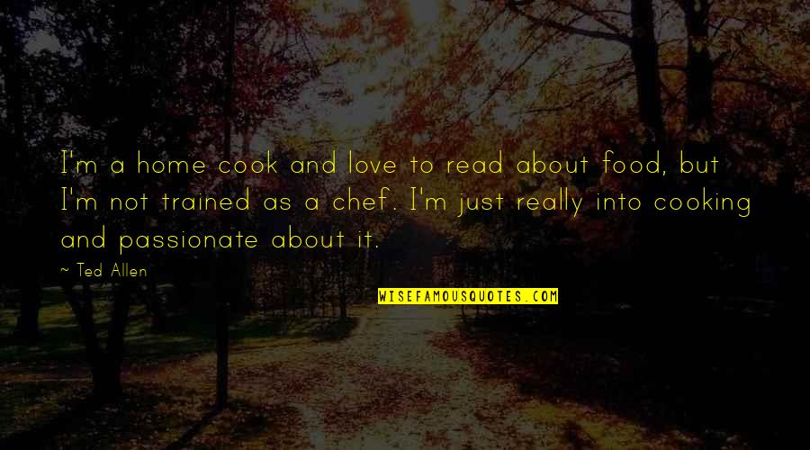 Cooking And Love Quotes By Ted Allen: I'm a home cook and love to read