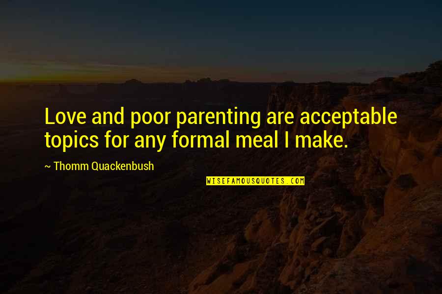 Cooking And Love Quotes By Thomm Quackenbush: Love and poor parenting are acceptable topics for