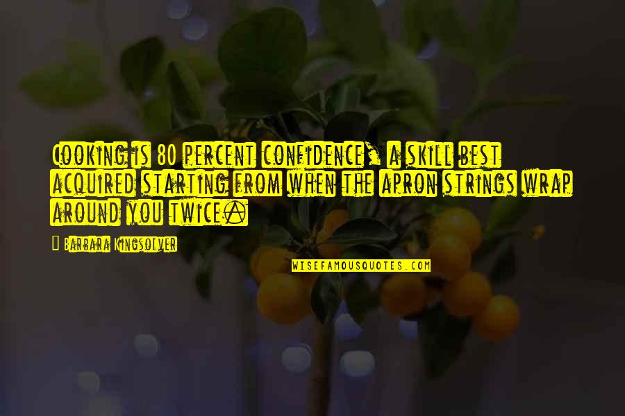 Cooking Apron Quotes By Barbara Kingsolver: Cooking is 80 percent confidence, a skill best Cooking Apron Quotes By Barbara Kingsolver: Cooking is 80 percent confidence, a skill best
