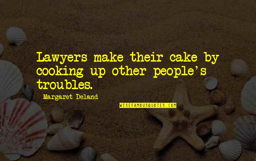 Cooking Cake Quotes By Margaret Deland: Lawyers make their cake by cooking up other