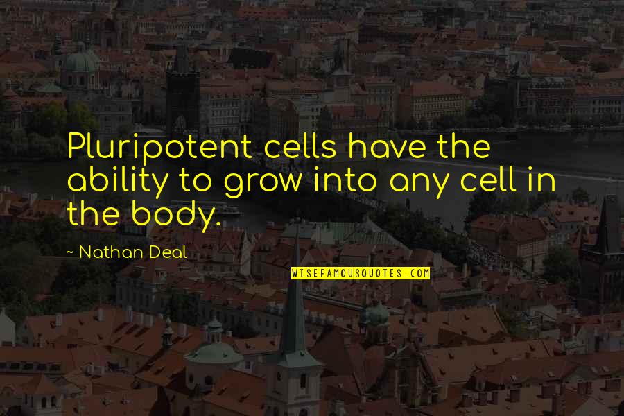 Cooking Experiments Quotes By Nathan Deal: Pluripotent cells have the ability to grow into
