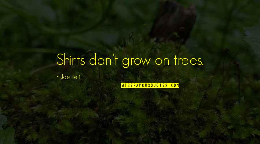 Cooking Famous Quotes By Joe Teti: Shirts don't grow on trees.