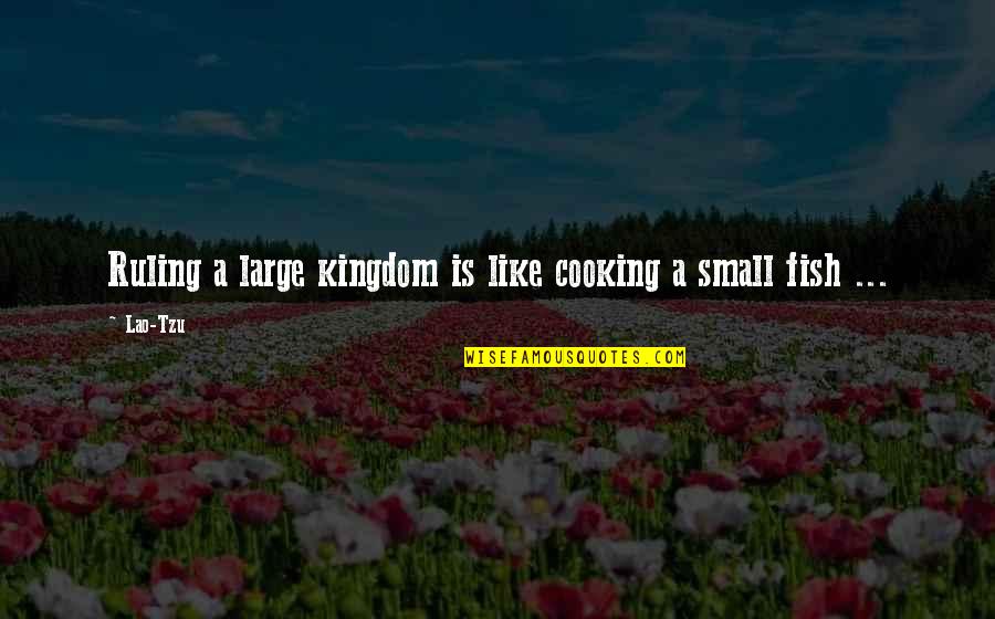 Cooking Fish Quotes By Lao-Tzu: Ruling a large kingdom is like cooking a