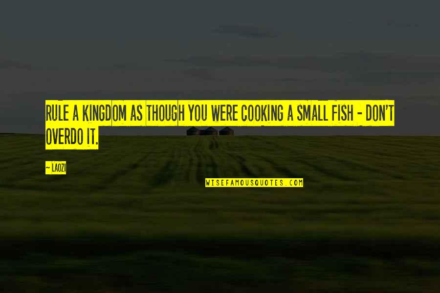 Cooking Fish Quotes By Laozi: Rule a kingdom as though you were cooking