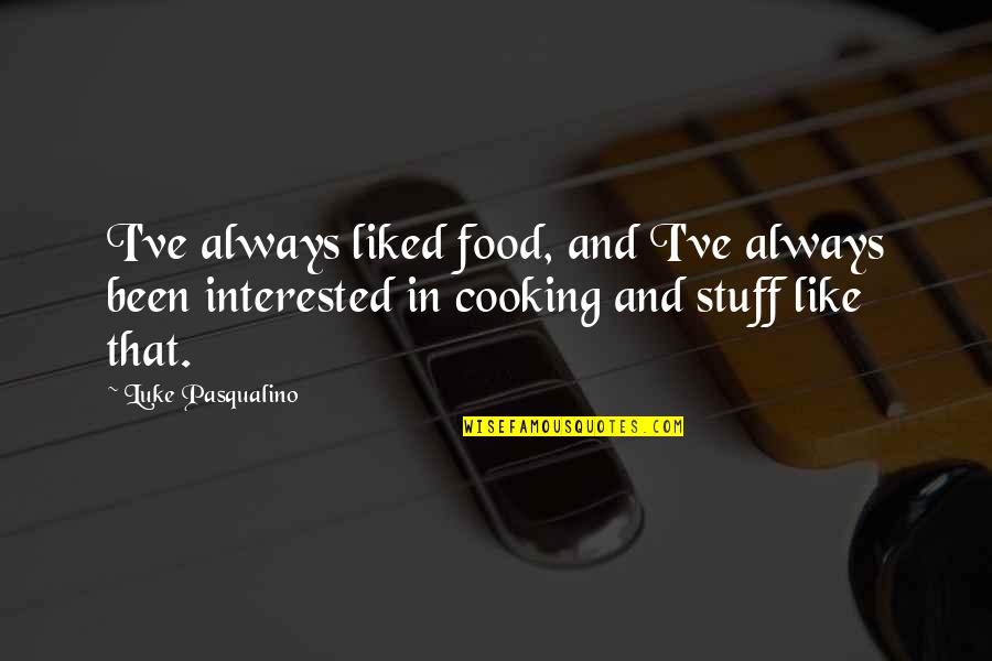 Cooking Food Quotes By Luke Pasqualino: I've always liked food, and I've always been