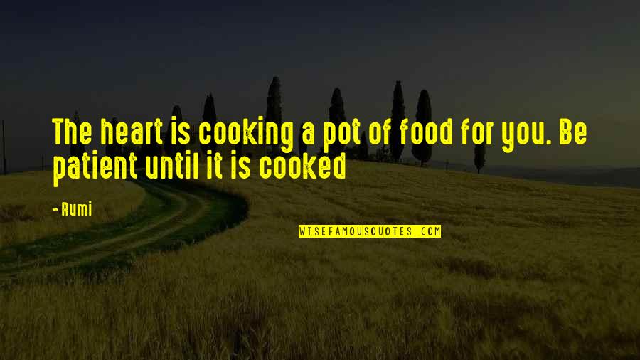 Cooking Food Quotes By Rumi: The heart is cooking a pot of food