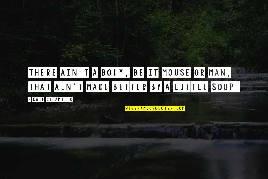 Cooking For A Man Quotes By Kate DiCamillo: There ain't a body, be it mouse or