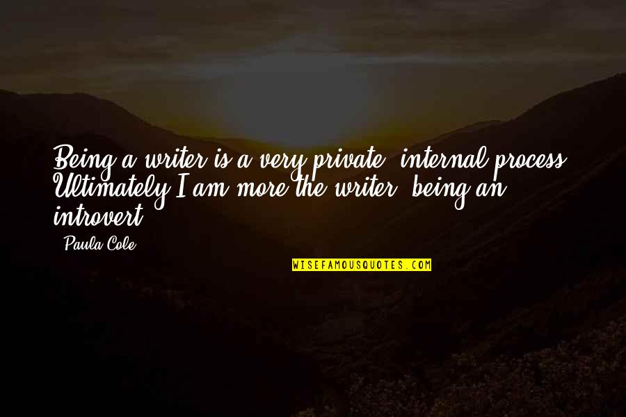 Cooking For A Man Quotes By Paula Cole: Being a writer is a very private, internal Cooking For A Man Quotes By Paula Cole: Being a writer is a very private, internal