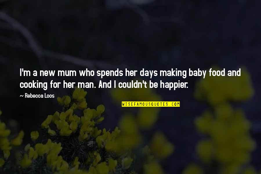 Cooking For A Man Quotes By Rebecca Loos: I'm a new mum who spends her days Cooking For A Man Quotes By Rebecca Loos: I'm a new mum who spends her days
