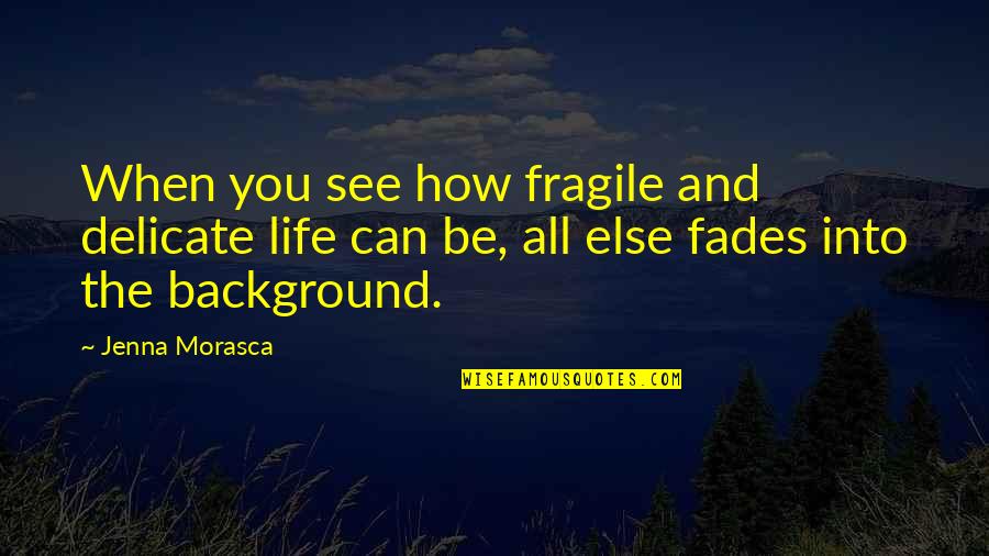 Cooking For Family Quotes By Jenna Morasca: When you see how fragile and delicate life Cooking For Family Quotes By Jenna Morasca: When you see how fragile and delicate life