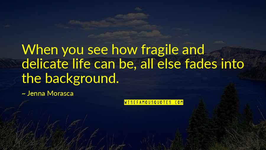 Cooking For Family Quotes By Jenna Morasca: When you see how fragile and delicate life