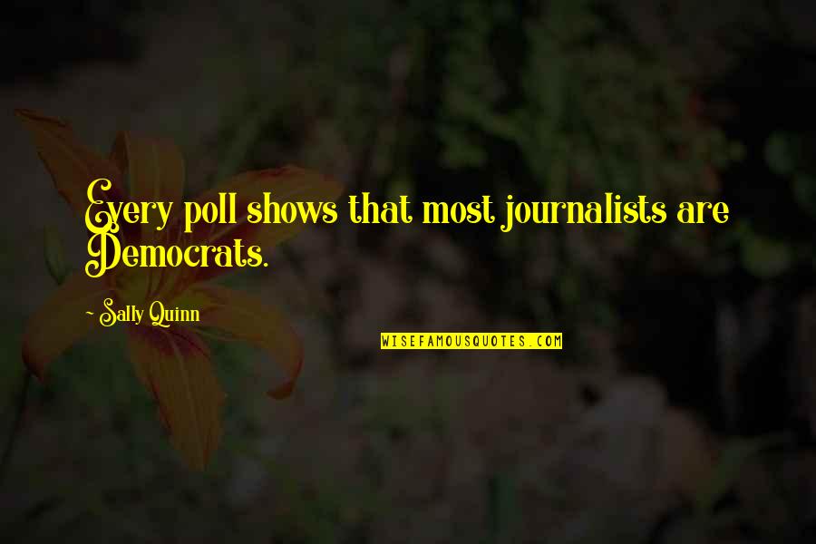 Cooking For Loved Ones Quotes By Sally Quinn: Every poll shows that most journalists are Democrats.