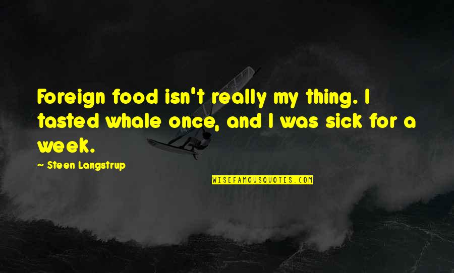 Cooking For Loved Ones Quotes By Steen Langstrup: Foreign food isn't really my thing. I tasted