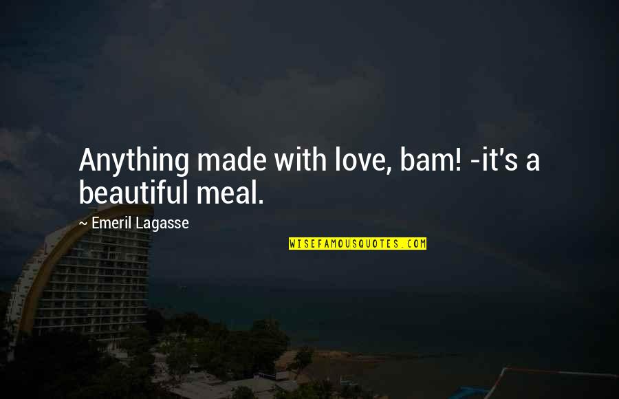 Cooking For Those You Love Quotes By Emeril Lagasse: Anything made with love, bam! -it's a beautiful