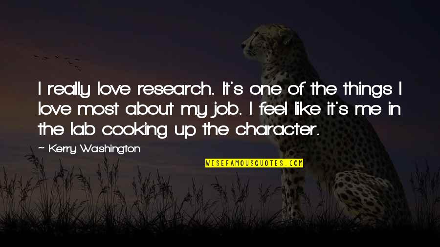 Cooking For Those You Love Quotes By Kerry Washington: I really love research. It's one of the