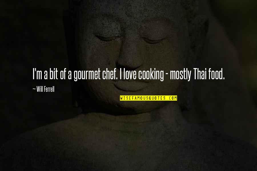 Cooking For Those You Love Quotes By Will Ferrell: I'm a bit of a gourmet chef. I