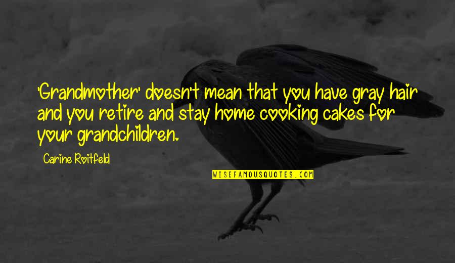 Cooking For You Quotes By Carine Roitfeld: 'Grandmother' doesn't mean that you have gray hair Cooking For You Quotes By Carine Roitfeld: 'Grandmother' doesn't mean that you have gray hair