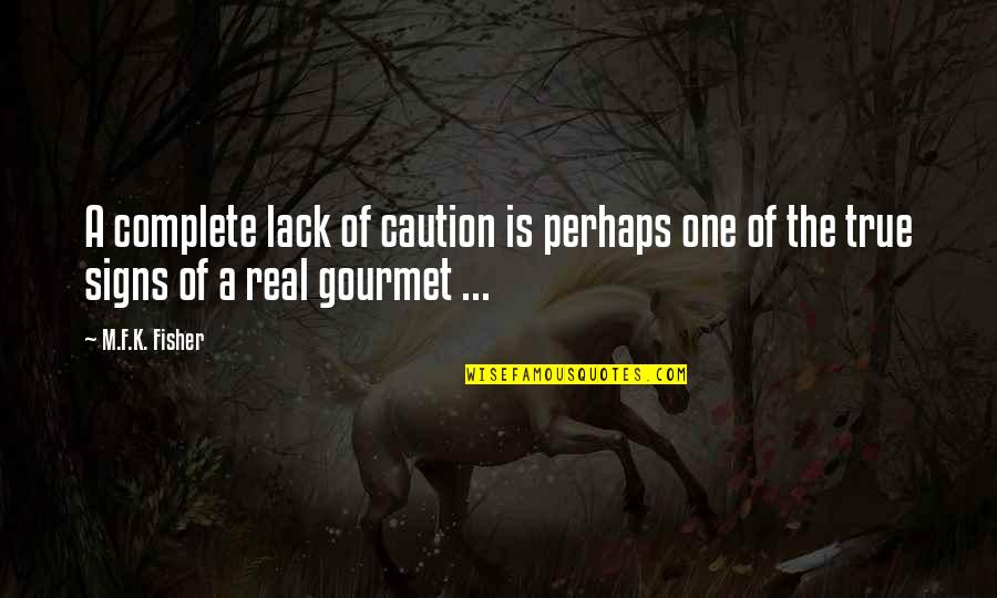 Cooking For You Quotes By M.F.K. Fisher: A complete lack of caution is perhaps one
