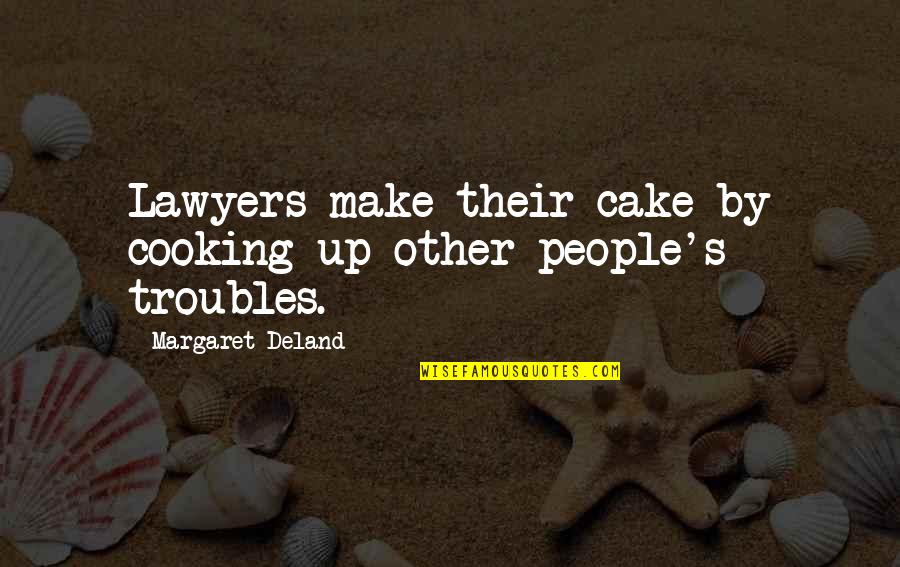 Cooking For You Quotes By Margaret Deland: Lawyers make their cake by cooking up other Cooking For You Quotes By Margaret Deland: Lawyers make their cake by cooking up other