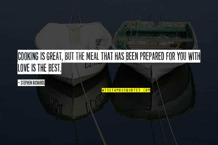 Cooking For You Quotes By Stephen Richards: Cooking is great, but the meal that has Cooking For You Quotes By Stephen Richards: Cooking is great, but the meal that has