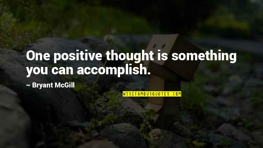 Cooking For Your Family Quotes By Bryant McGill: One positive thought is something you can accomplish.