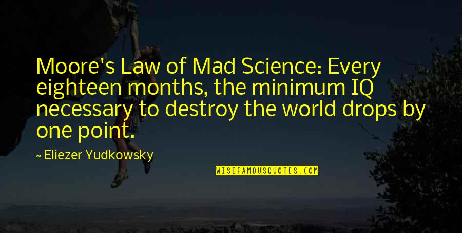 Cooking For Your Family Quotes By Eliezer Yudkowsky: Moore's Law of Mad Science: Every eighteen months,