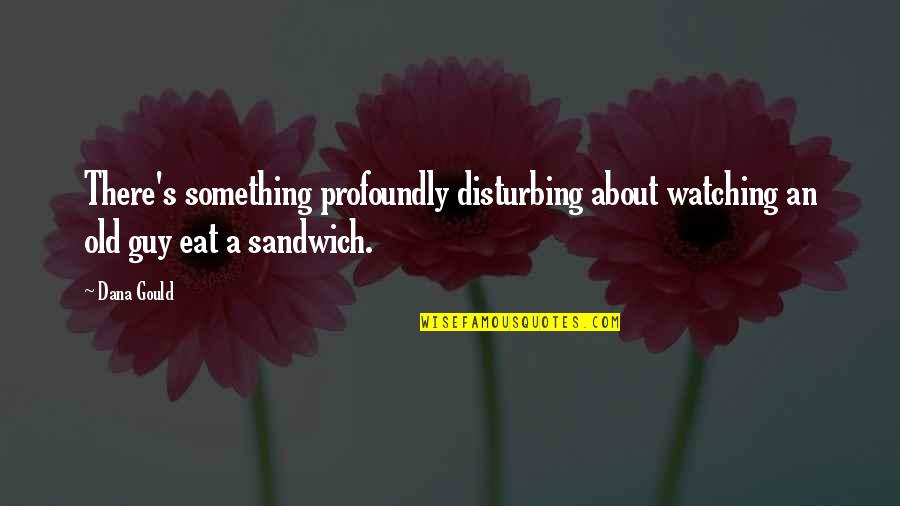 Cooking From Scratch Quotes By Dana Gould: There's something profoundly disturbing about watching an old