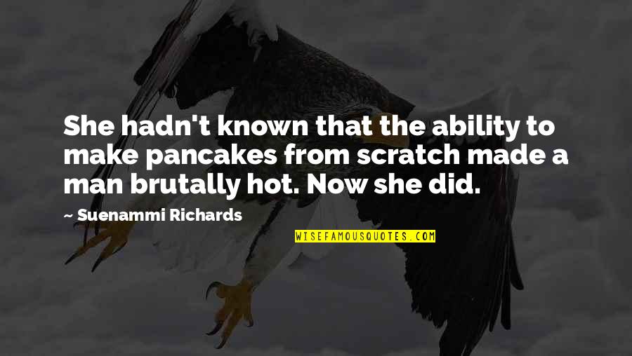 Cooking From Scratch Quotes By Suenammi Richards: She hadn't known that the ability to make