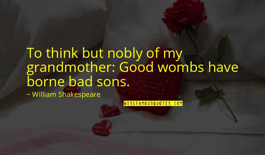 Cooking Gadgets Quotes By William Shakespeare: To think but nobly of my grandmother: Good