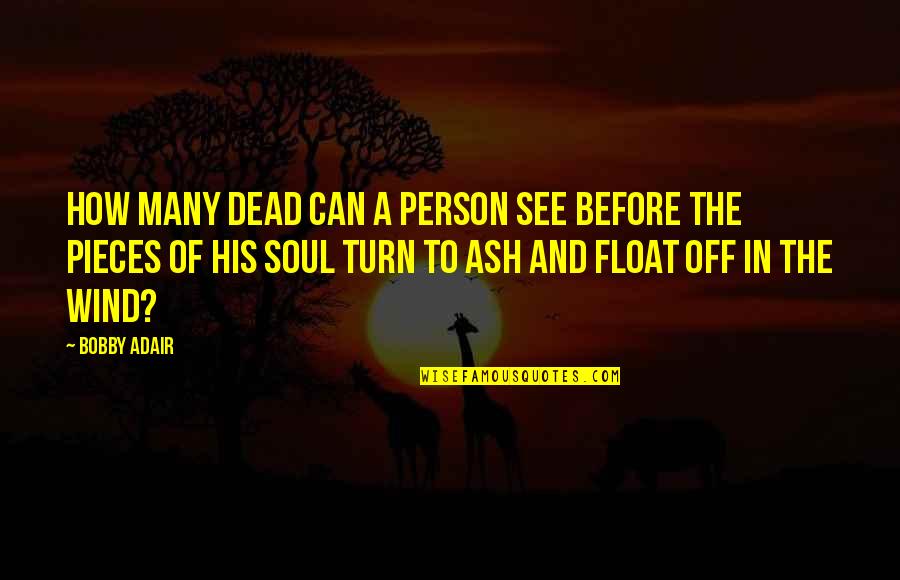 Cooking Happiness Quotes By Bobby Adair: How many dead can a person see before