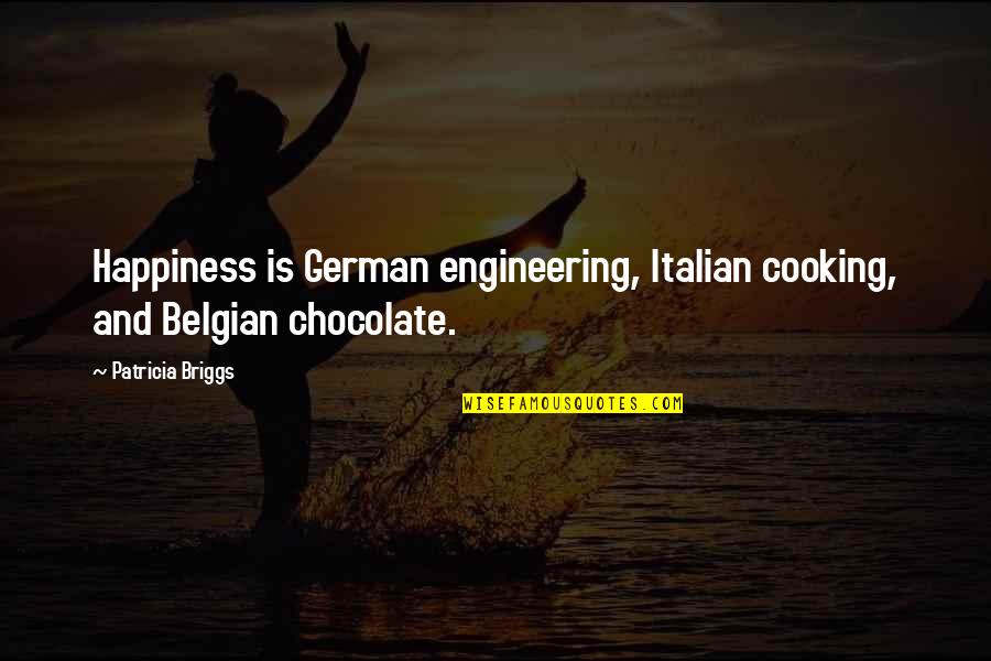 Cooking Happiness Quotes By Patricia Briggs: Happiness is German engineering, Italian cooking, and Belgian