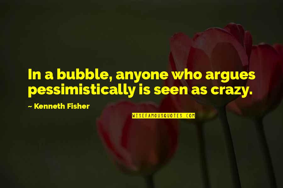 Cooking Idioms Quotes By Kenneth Fisher: In a bubble, anyone who argues pessimistically is