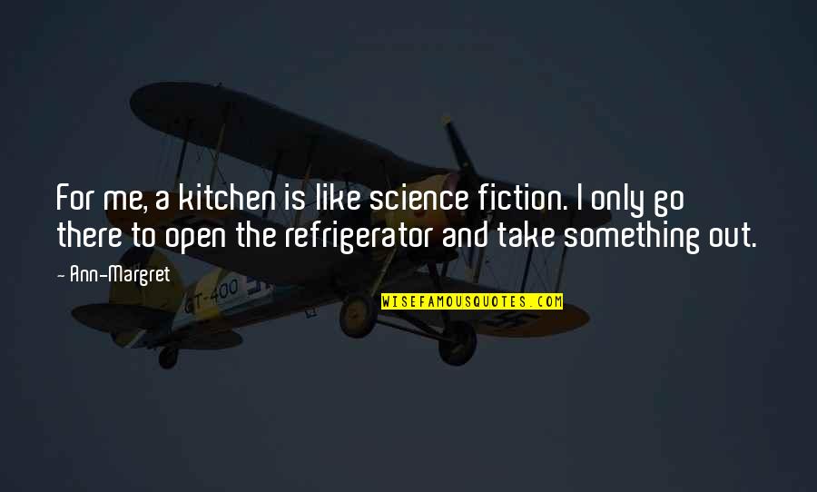Cooking In The Kitchen Quotes By Ann-Margret: For me, a kitchen is like science fiction.