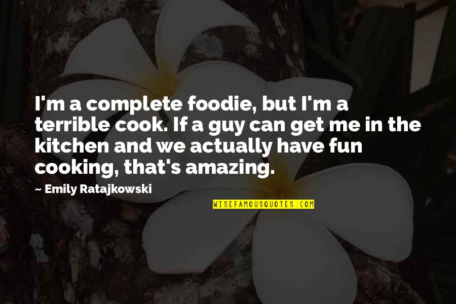 Cooking In The Kitchen Quotes By Emily Ratajkowski: I'm a complete foodie, but I'm a terrible