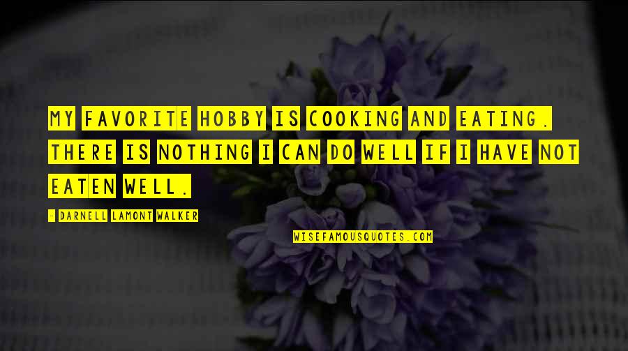 Cooking Is My Hobby Quotes By Darnell Lamont Walker: My favorite hobby is cooking and eating. There