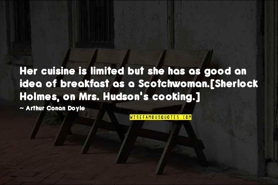 Cooking Is Quotes By Arthur Conan Doyle: Her cuisine is limited but she has as