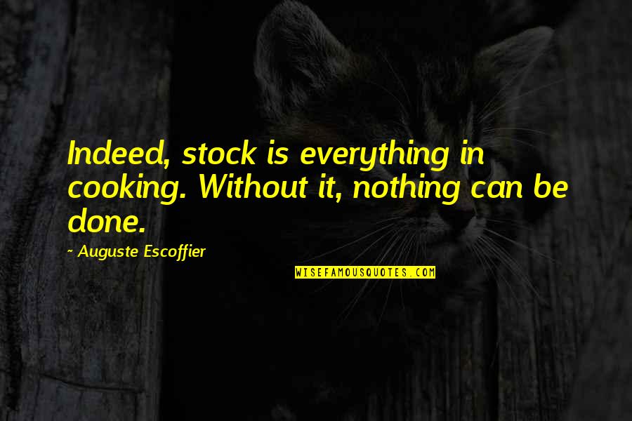 Cooking Is Quotes By Auguste Escoffier: Indeed, stock is everything in cooking. Without it,