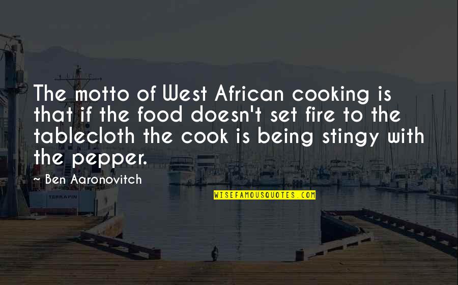 Cooking Is Quotes By Ben Aaronovitch: The motto of West African cooking is that