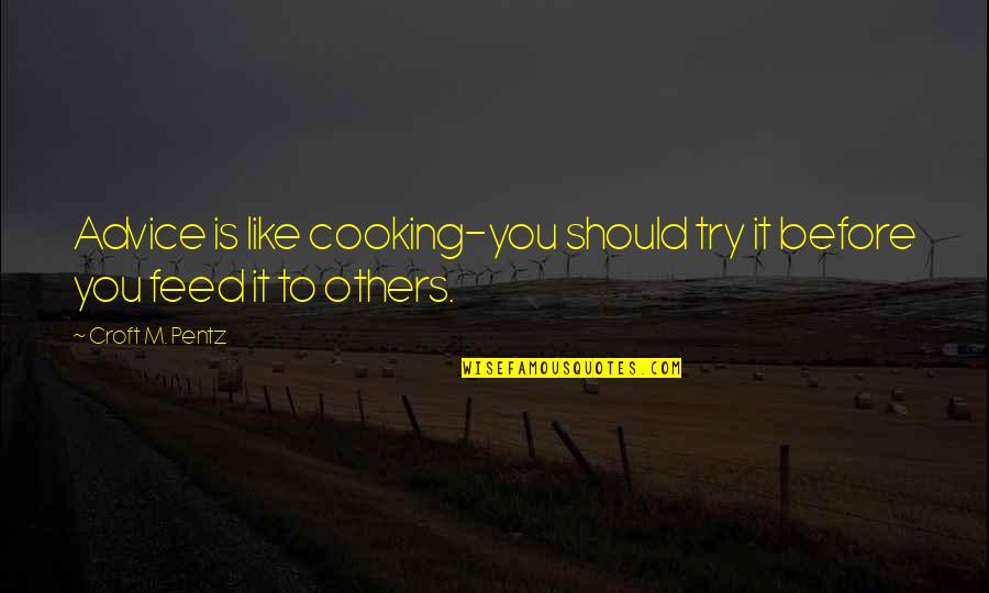 Cooking Is Quotes By Croft M. Pentz: Advice is like cooking-you should try it before