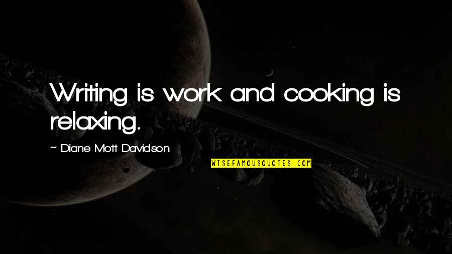 Cooking Is Quotes By Diane Mott Davidson: Writing is work and cooking is relaxing.