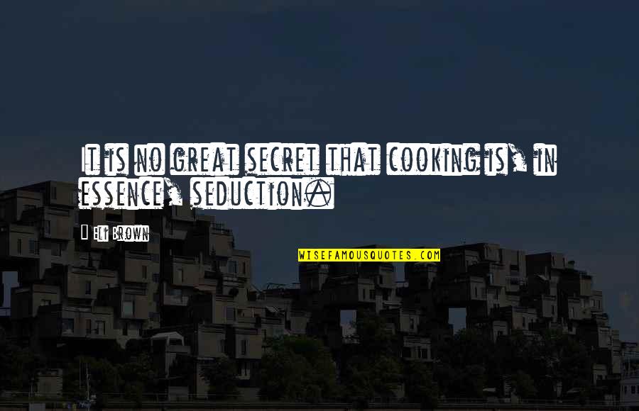 Cooking Is Quotes By Eli Brown: It is no great secret that cooking is,