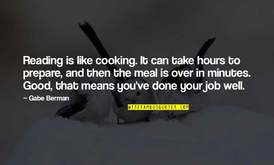 Cooking Is Quotes By Gabe Berman: Reading is like cooking. It can take hours