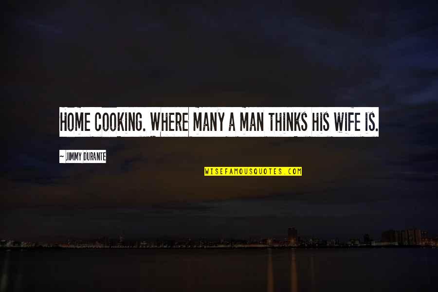 Cooking Is Quotes By Jimmy Durante: Home cooking. Where many a man thinks his