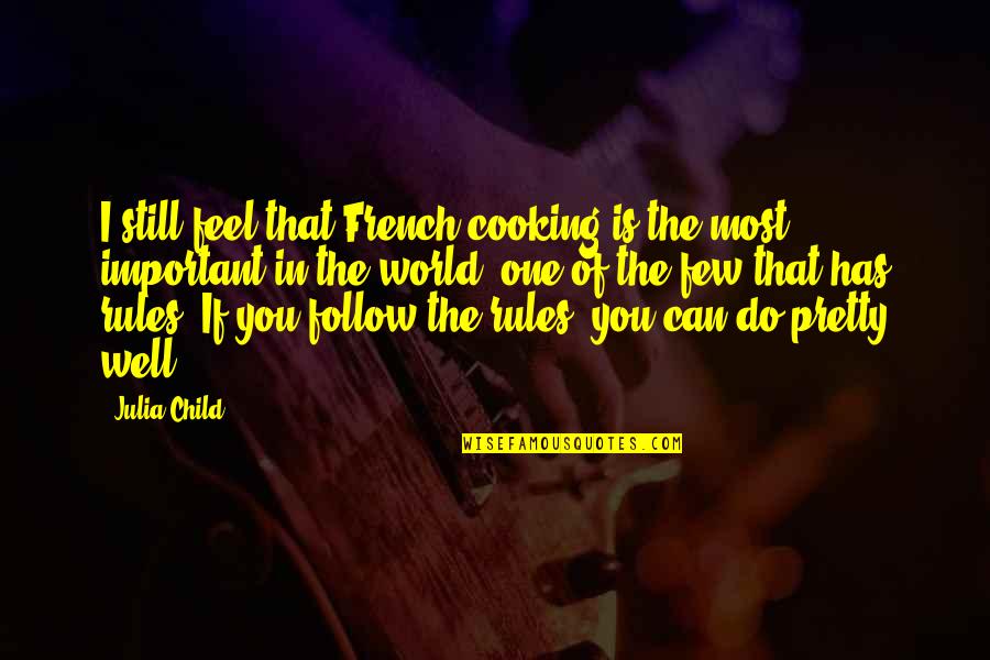 Cooking Is Quotes By Julia Child: I still feel that French cooking is the
